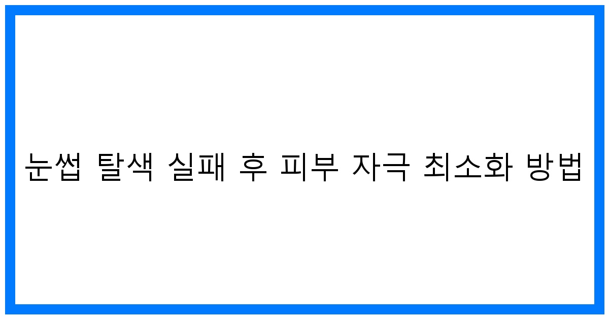 thumbnail 눈썹 탈색 실패 후 피부 자극 최소화 방법