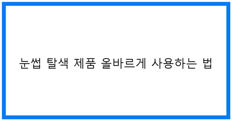 눈썹 탈색 제품 올바르게 사용하는 법: 꿀팁 대방출