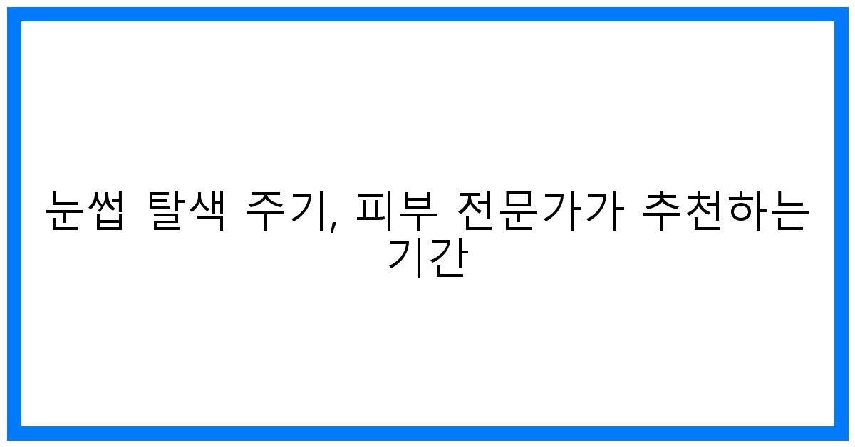 thumbnail 눈썹 탈색 주기 피부 전문가가 추천하는 기간