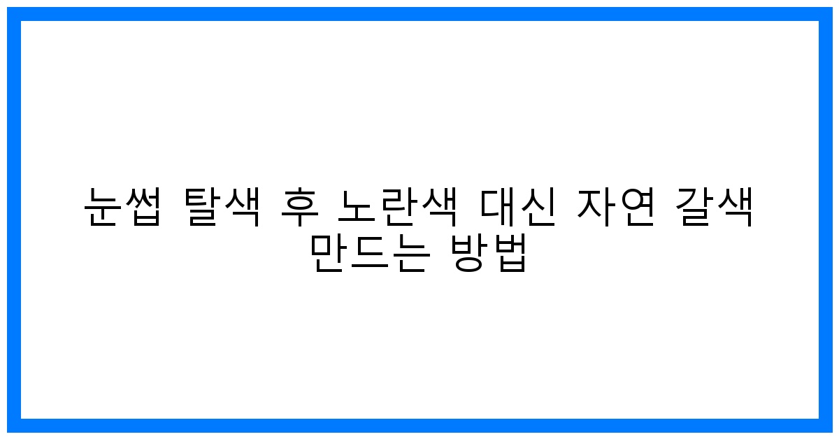 thumbnail 눈썹 탈색 후 노란색 대신 자연 갈색 만드는 방법