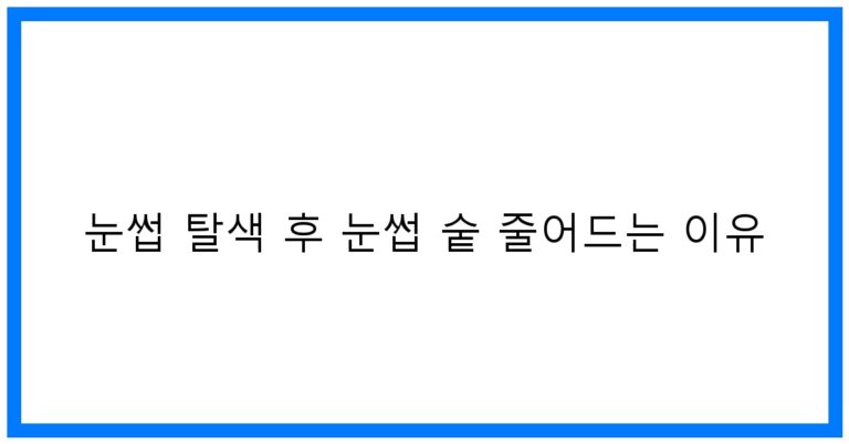 눈썹 탈색 후 눈썹 숱 줄어드는 이유: 꿀팁과 관리법!