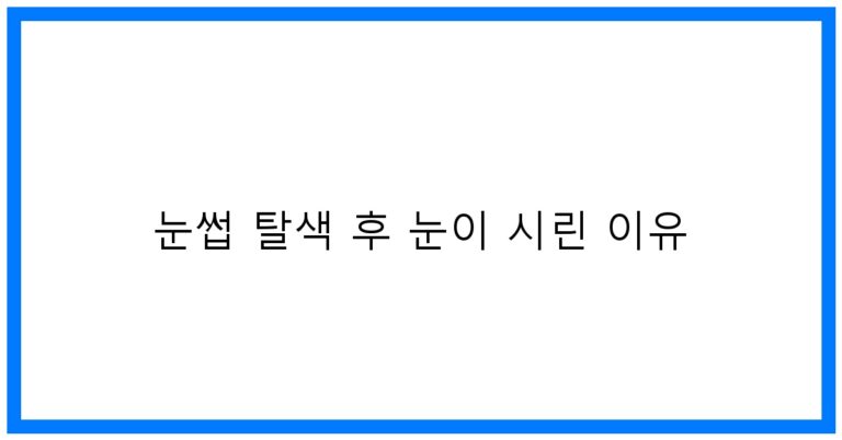 눈썹 탈색 후 눈 시림? 원인부터 완벽 해결 꿀팁