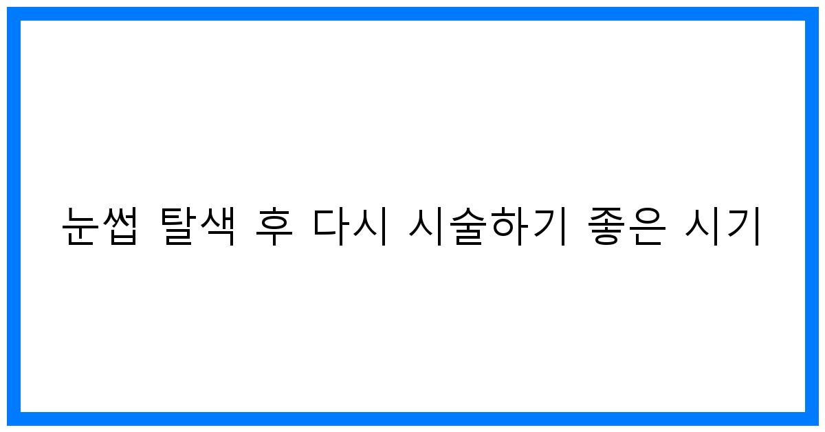 thumbnail 눈썹 탈색 후 다시 시술하기 좋은 시기