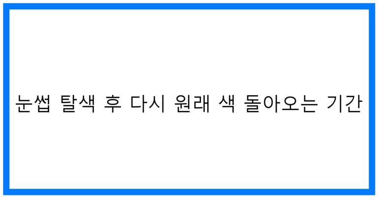 눈썹 탈색 후 원래 색 돌아오는 기간? 완벽 가이드