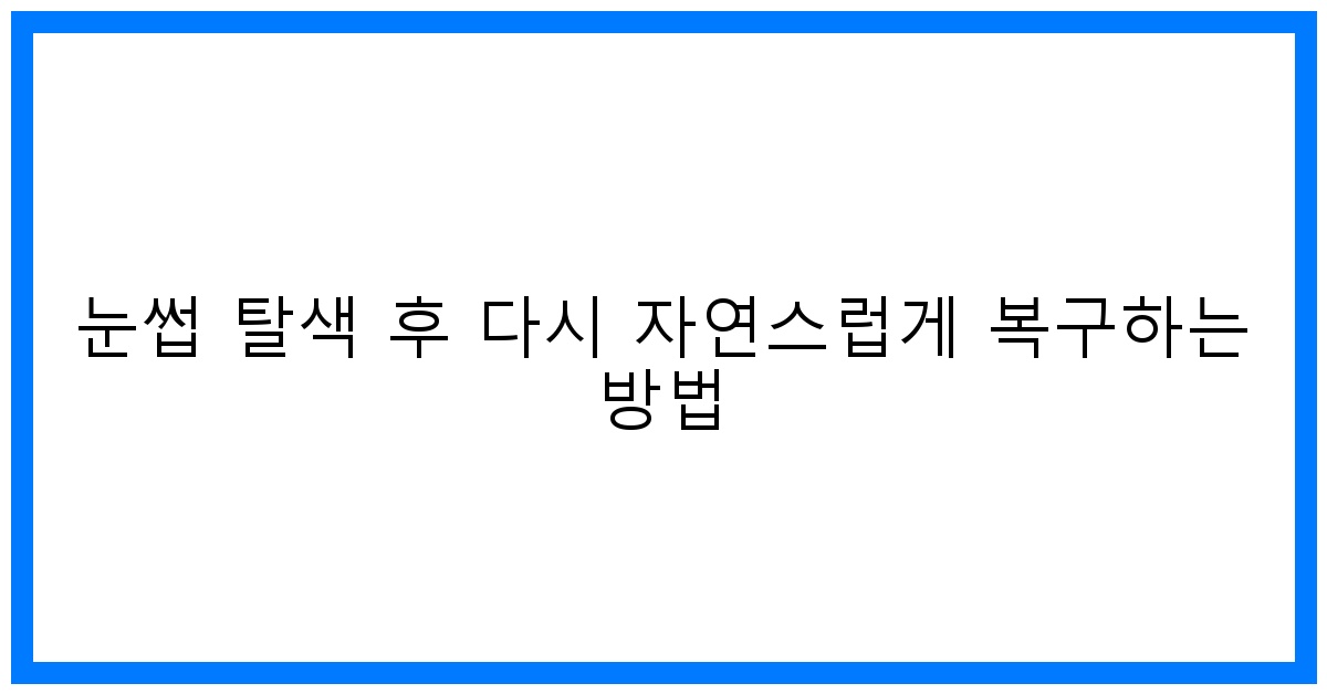 thumbnail 눈썹 탈색 후 다시 자연스럽게 복구하는 방법