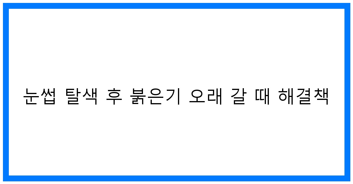 thumbnail 눈썹 탈색 후 붉은기 오래 갈 때 해결책