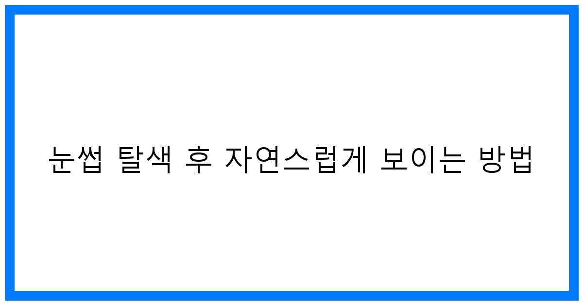 thumbnail 눈썹 탈색 후 자연스럽게 보이는 방법