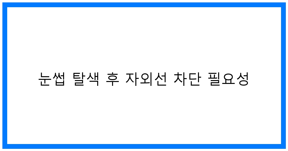 thumbnail 눈썹 탈색 후 자외선 차단 필요성