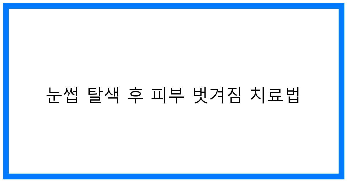 thumbnail 눈썹 탈색 후 피부 벗겨짐 치료법