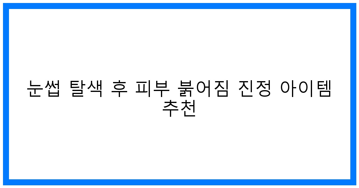 thumbnail 눈썹 탈색 후 피부 붉어짐 진정 아이템 추천