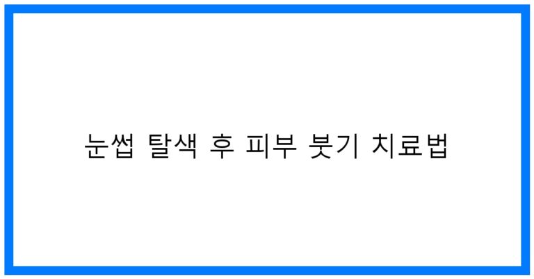 눈썹 탈색 후 피부 붓기 치료법: 꿀팁 대공개!