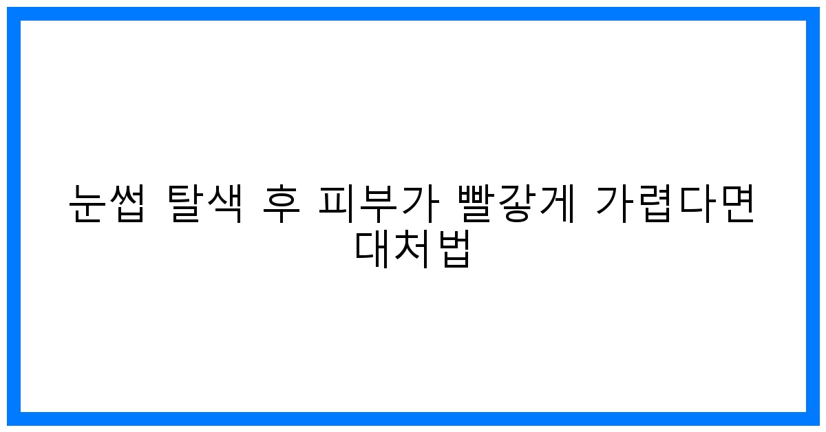 thumbnail 눈썹 탈색 후 피부가 빨갛게 가렵다면 대처법