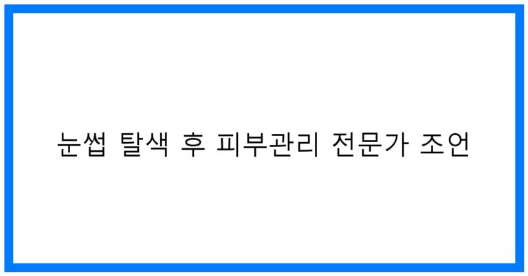 눈썹 탈색 후 피부관리 전문가 조언: 꿀팁 대공개!