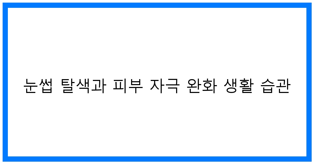 thumbnail 눈썹 탈색과 피부 자극 완화 생활 습관