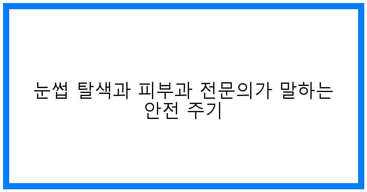 thumbnail 눈썹 탈색과 피부과 전문의가 말하는 안전 주기