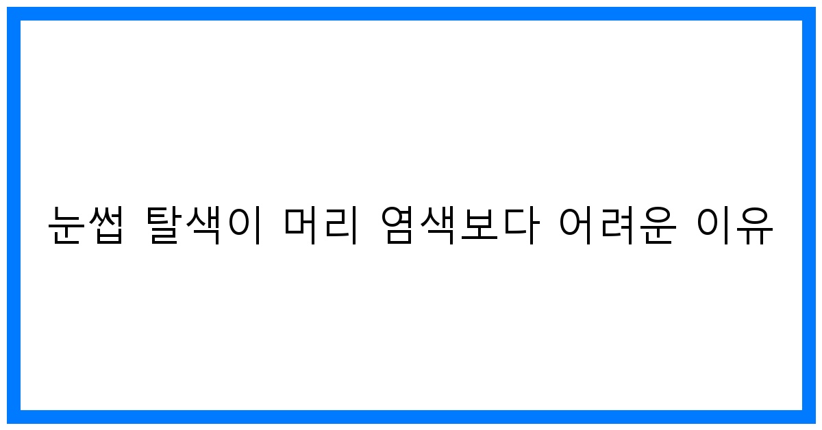 thumbnail 눈썹 탈색이 머리 염색보다 어려운 이유