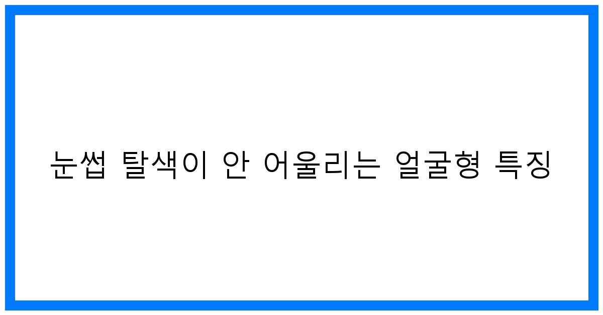 thumbnail 눈썹 탈색이 안 어울리는 얼굴형 특징