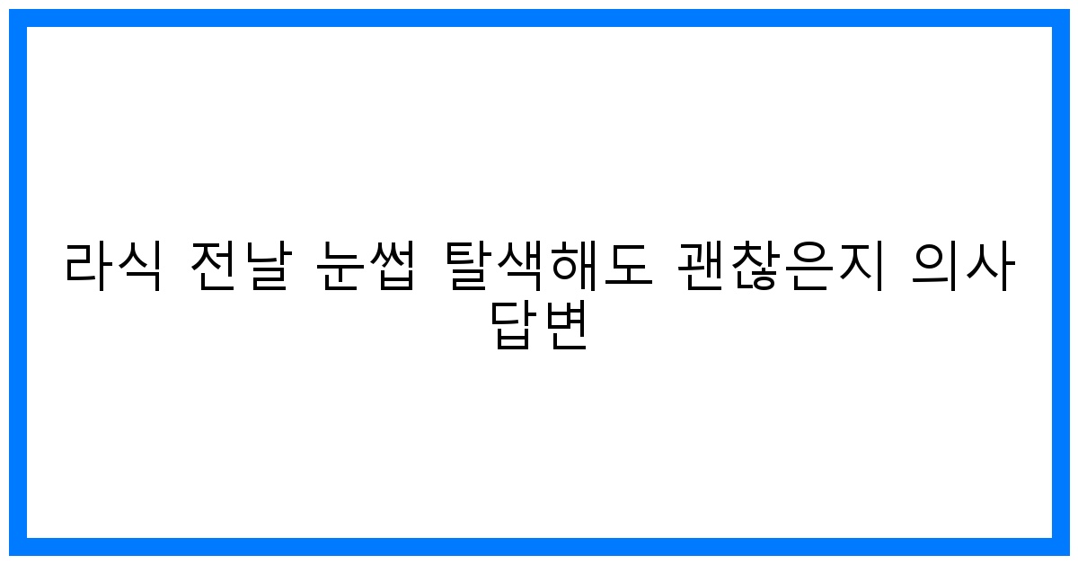 thumbnail 라식 전날 눈썹 탈색해도 괜찮은지 의사 답변