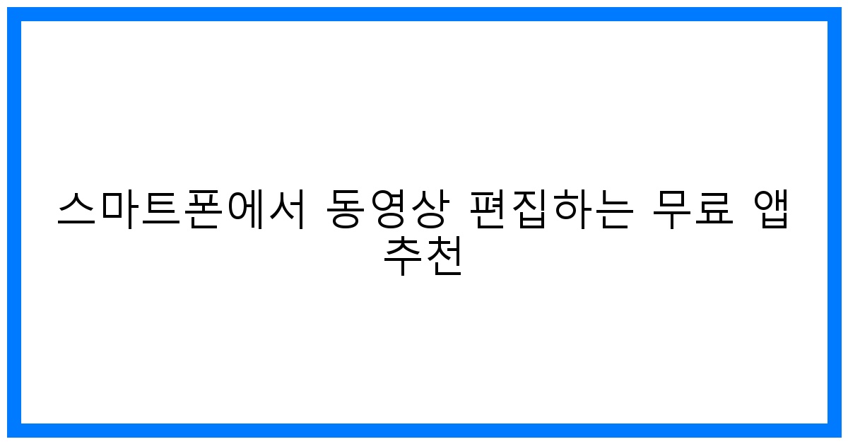 thumbnail 스마트폰에서 동영상 편집하는 무료 앱 추천