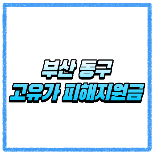 부산 동구 고유가 피해지원금 신청방법, 대상 조회와 지급 기준 바로 확인