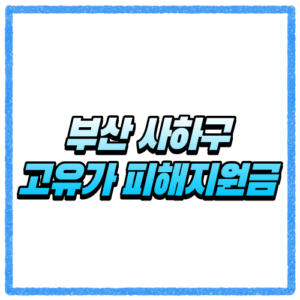 부산 사하구 고유가 피해지원금 신청방법, 대상 조회와 지급 기준 바로 확인