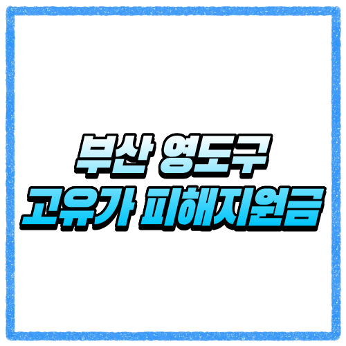 부산 영도구 고유가 피해지원금 신청방법, 대상 조회와 지급 기준 바로 확인